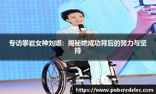 专访攀岩女神刘娜：揭秘她成功背后的努力与坚持