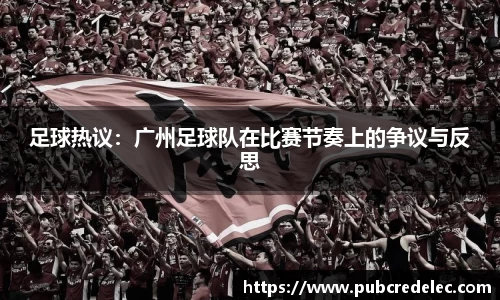 足球热议：广州足球队在比赛节奏上的争议与反思