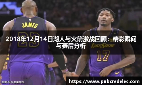 2018年12月14日湖人与火箭激战回顾：精彩瞬间与赛后分析
