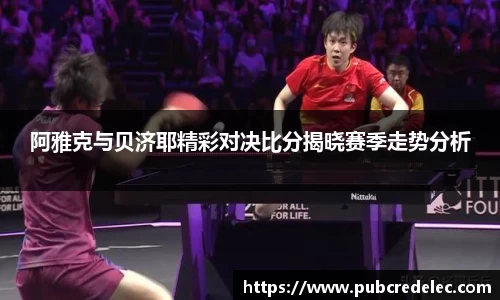阿雅克与贝济耶精彩对决比分揭晓赛季走势分析